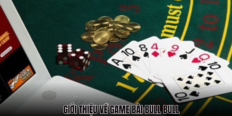 Tìm hiểu về tựa game bài Bull Bull